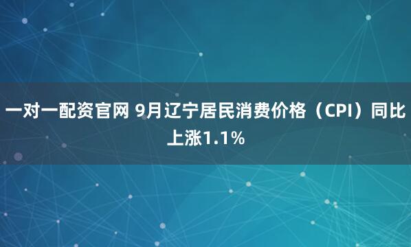 一对一配资官网 9月辽宁居民消费价格（CPI）同比上涨1.1%